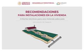 RECOMENDACIONES
PARA INSTALACIONES EN LA VIVIENDA
Criterios técnicos para una vivienda adecuada
DOCUMENTO DE TRABAJO
 