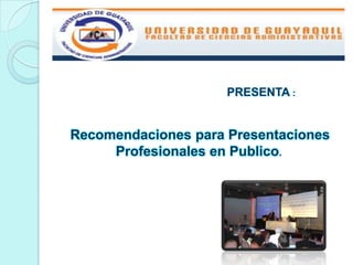 Ujkjmm,m,m,

                      PRESENTA :


 Recomendaciones para Presentaciones
      Profesionales en Publico.
 
