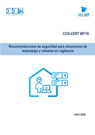 CCN-CERT BP/18
Abril 2020
Recomendaciones de seguridad para situaciones de
teletrabajo y refuerzo en vigilancia
 