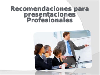 Recomendaciones para
   presentaciones
    Profesionales
 
