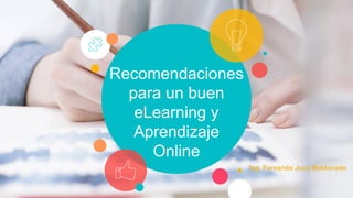 Recomendaciones
para un buen
eLearning y
Aprendizaje
Online
Ing. Fernando Juca Maldonado
 