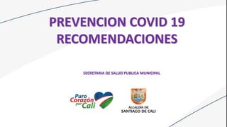PREVENCION COVID 19
RECOMENDACIONES
SECRETARIA DE SALUD PUBLICA MUNICIPAL
 