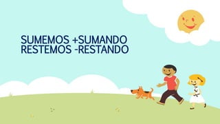 SUMEMOS +SUMANDO
RESTEMOS -RESTANDO
 