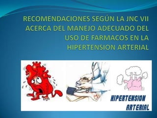 RECOMENDACIONES SEGÚN LA JNC VII  ACERCA DEL MANEJO ADECUADO DEL USO DE FARMACOS EN LA HIPERTENSION ARTERIAL 