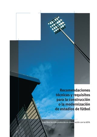 Este libro ha sido producido en colaboración con la UEFA
Recomendaciones
técnicas y requisitos
para la construcción
o la modernización
de estadios de fútbol
72
 