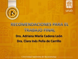 Dra. Adriana María Cadena León
Dra. Clara Inés Peña de Carrillo
 