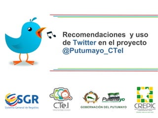 Recomendaciones y uso
de Twitter en el proyecto
@Putumayo_CTeI
 