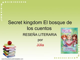RESEÑA LITERARIA
por
Júlia
Secret kingdom El bosque de
los cuentos
 