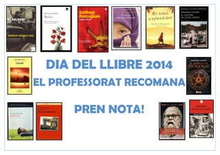 DIA DEL LLIBRE 2014
EL PROFESSORAT RECOMANA
PREN NOTA!
 