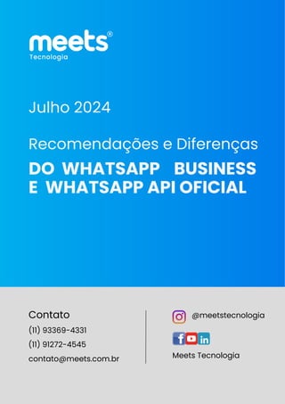 DO WHATSAPP BUSINESS
E WHATSAPP API OFICIAL
Recomendações e Diferenças
Contato
(11) 93369-4331
(11) 91272-4545
contato@mee...