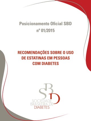 Posicionamento Oficial SBD
nº 01/2015
RECOMENDAÇÕES SOBRE O USO
DE ESTATINAS EM PESSOAS
COM DIABETES
 