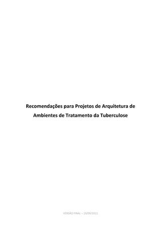 Recomendações para Projetos de Arquitetura de
   Ambientes de Tratamento da Tuberculose




               VERSÃO FINAL – 19/09/2011
 