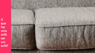 O
que
faz
uma
sofá
ser
um
sofá?
 
