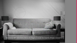Descritores SIFT detectados. Nesta abordagem, a escala não importa. Direção e tamanho.
 