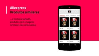... e como resultado,
produtos com imagens
similares são retornados.
Aliexpress
Produtos similares
 