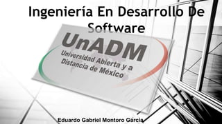 Eduardo Gabriel Montoro García
Ingeniería En Desarrollo De
Software
 