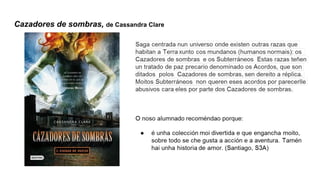 Cazadores de sombras, de Cassandra Clare
 