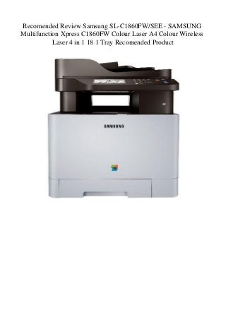 Recomended Review Samsung SL-C1860FW/SEE - SAMSUNG
Multifunction Xpress C1860FW Colour Laser A4 Colour Wireless
Laser 4 in 1 18 1 Tray Recomended Product
 