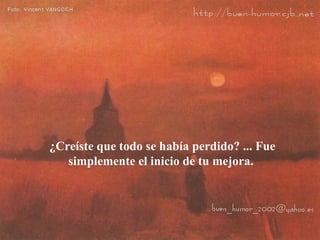 ¿Creíste que todo se había perdido? ... Fue simplemente el inicio de tu mejora.  