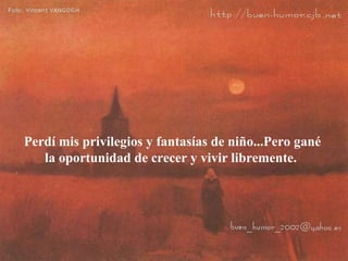 Perdí mis privilegios y fantasías de niño...Pero gané la oportunidad de crecer y vivir libremente.  
