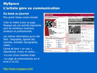 MySpace  L’artiste gère sa communication Du book au journal Plus grand réseau social mondial Créer et mettre à jour sa pag...