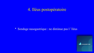 4. Iléus postopératoire
• Sondage nasogastrique : ne diminue pas l ’iléus
 