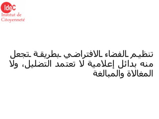 تنظيم الفضاء الافتراضي بطريقة تجعل منه بدائل إعلامية لا تعتمد التضليل، ولا المغالاة والمبالغة 