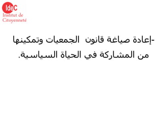 - إعادة صياغة قانون  الجمعيات وتمكينها من المشاركة في الحياة السياسية . 