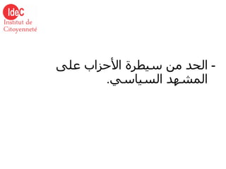 -  الحد من سيطرة الأحزاب على المشهد السياسي . 