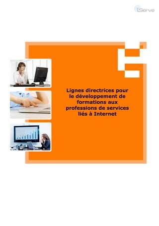 1
Lignes directrices pour
le développement de
formations aux
professions de services
liés à Internet
 