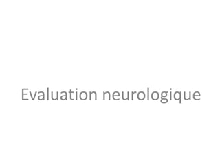 Evaluation neurologique
 