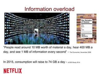 Information overload
“People read around 10 MB worth of material a day, hear 400 MB a
day, and see 1 MB of information every second” - The Economist, November 2006
In 2015, consumption will raise to 74 GB a day - UCSD Study 2014
 