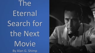 The
Eternal
Search for
the Next
Movie
By Alan G. Shimp
 
