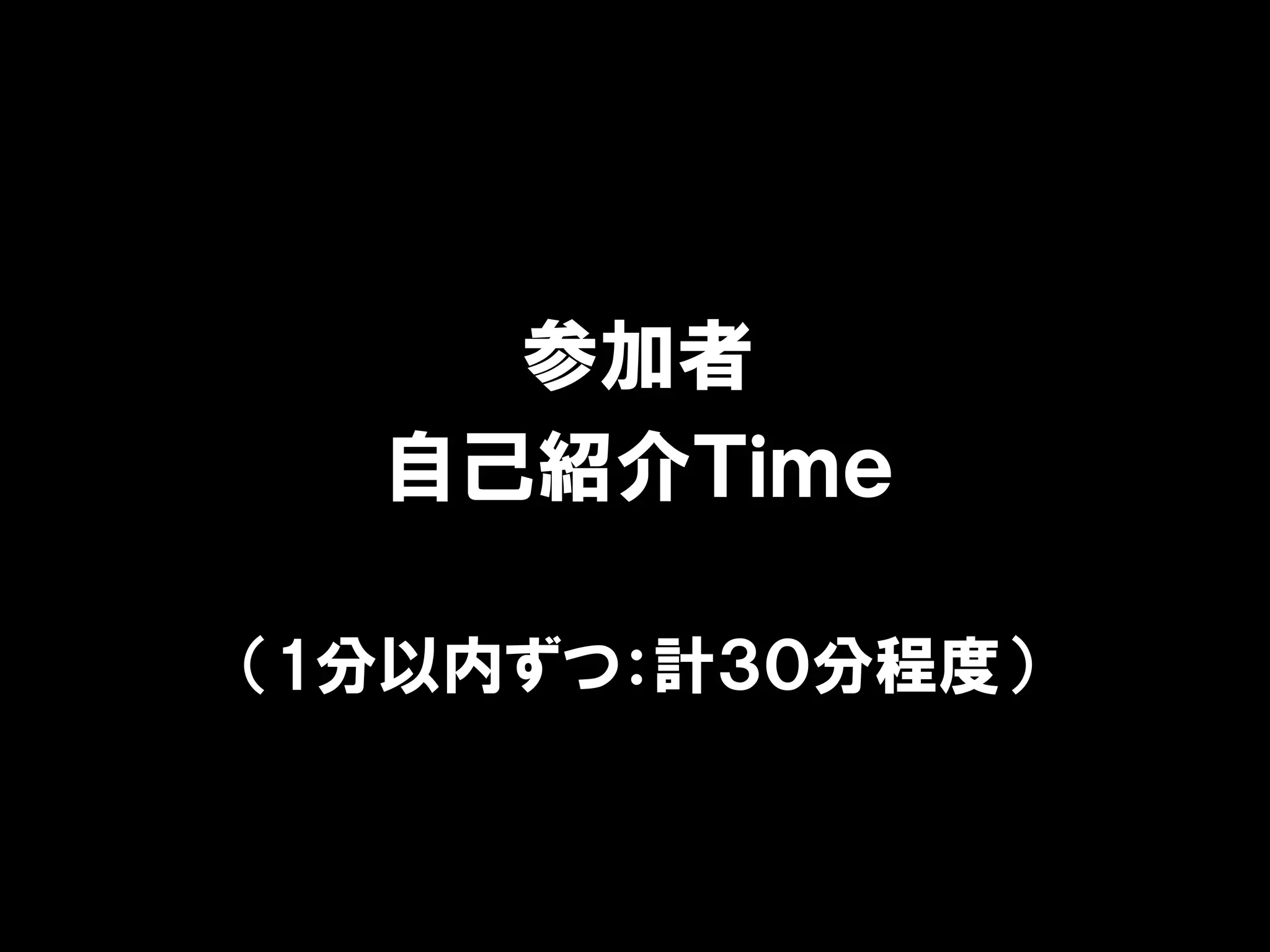 参加者
  自己紹介Ｔｉｍｅ

（1分以内ずつ：計３０分程度）


                  13
 