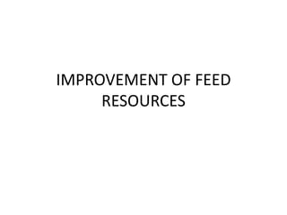 IMPROVEMENT OF FEED
RESOURCES

 