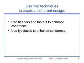 Use two techniques
        to create a coherent design:

• Use headers and footers to enhance
  coherence.
• Use typefaces to enhance coherence.




     Chapter 9. Writing Coherent Documents   © 2012 by Bedford/St. Martin's   16
 