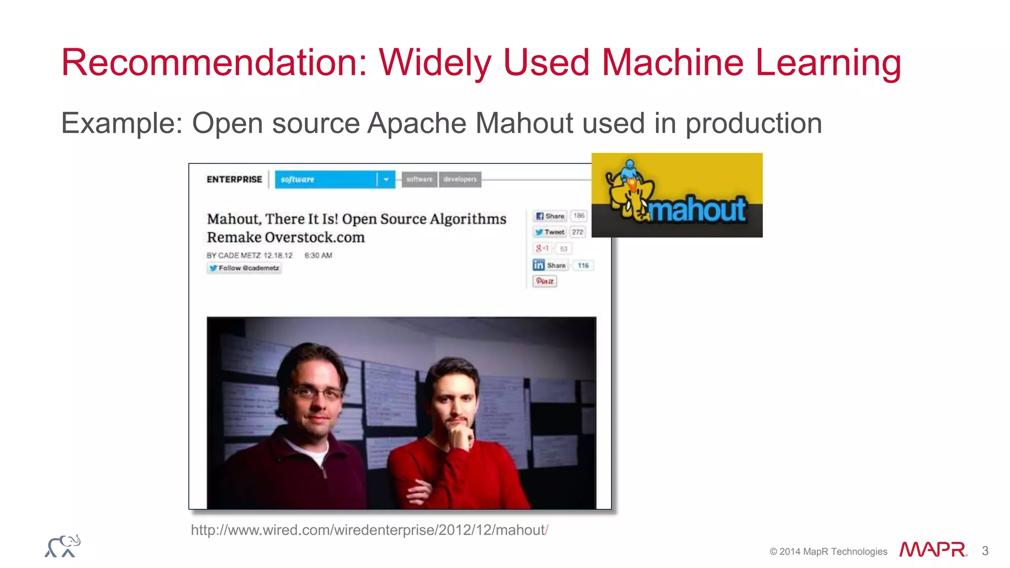 © 2014 MapR Technologies 3
http://www.wired.com/wiredenterprise/2012/12/mahout/
Recommendation: Widely Used Machine Learning
Example: Open source Apache Mahout used in production
 