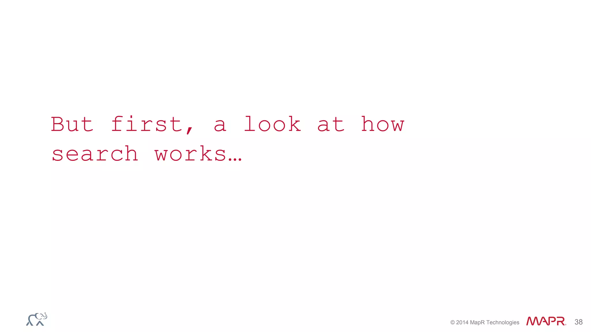 © 2014 MapR Technologies 38
But first, a look at how
search works…
 
