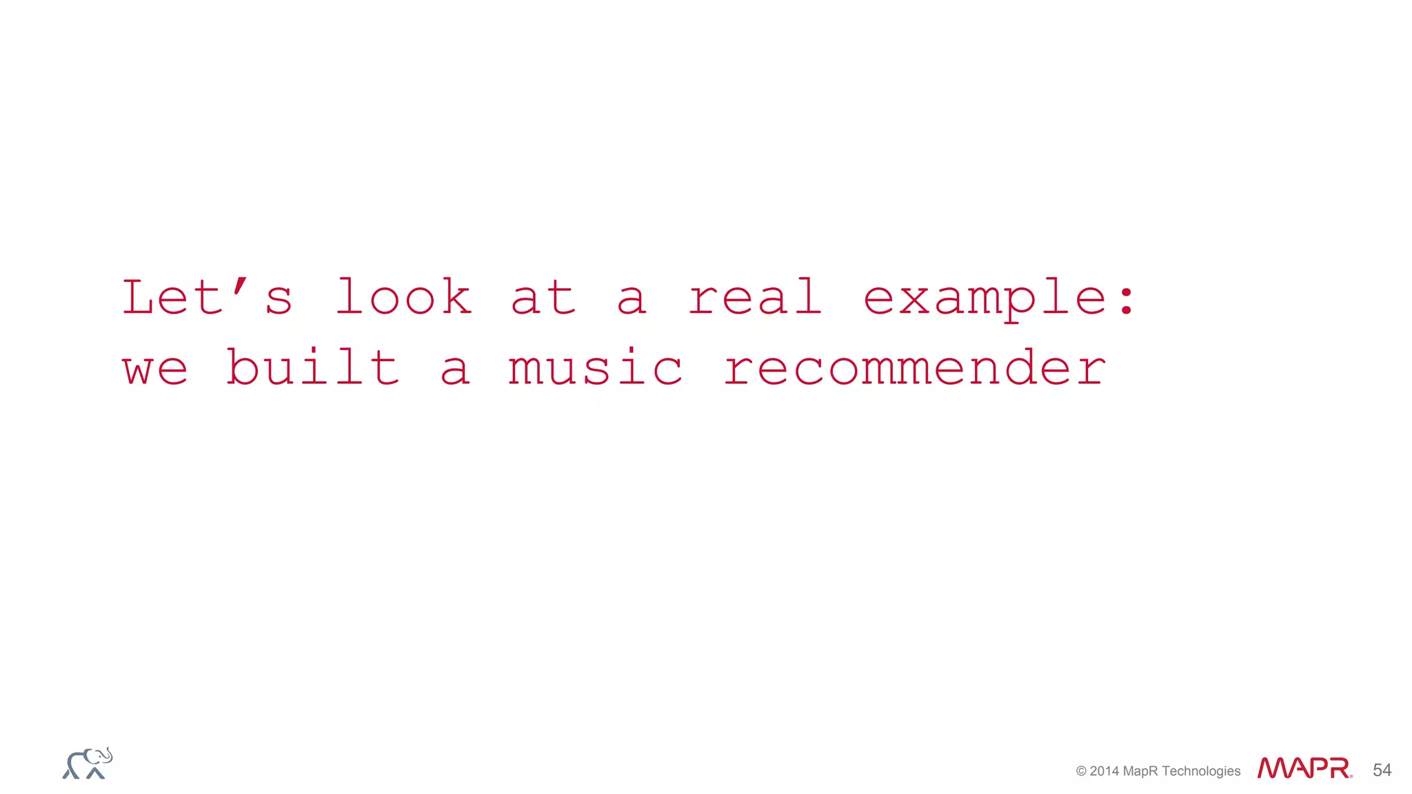 © 2014 MapR Technologies 54
Let’s look at a real example:
we built a music recommender
 