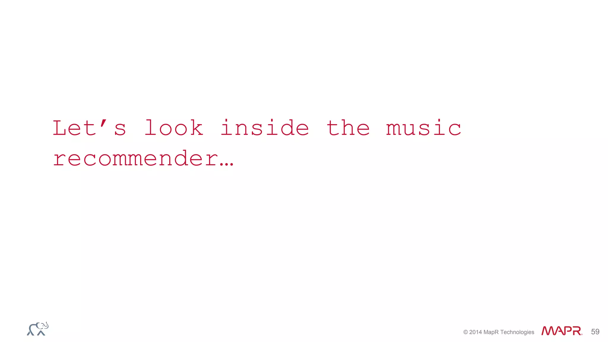 © 2014 MapR Technologies 59
Let’s look inside the music
recommender…
 