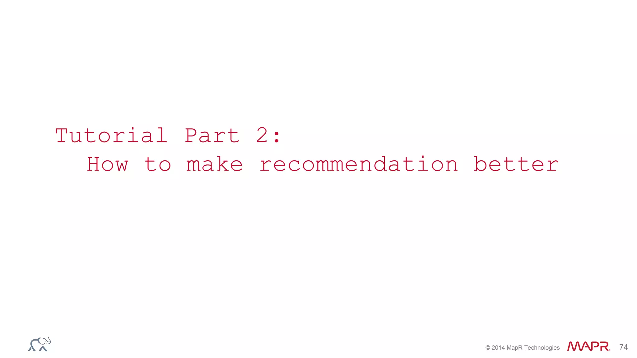 © 2014 MapR Technologies 74
Tutorial Part 2:
How to make recommendation better
 