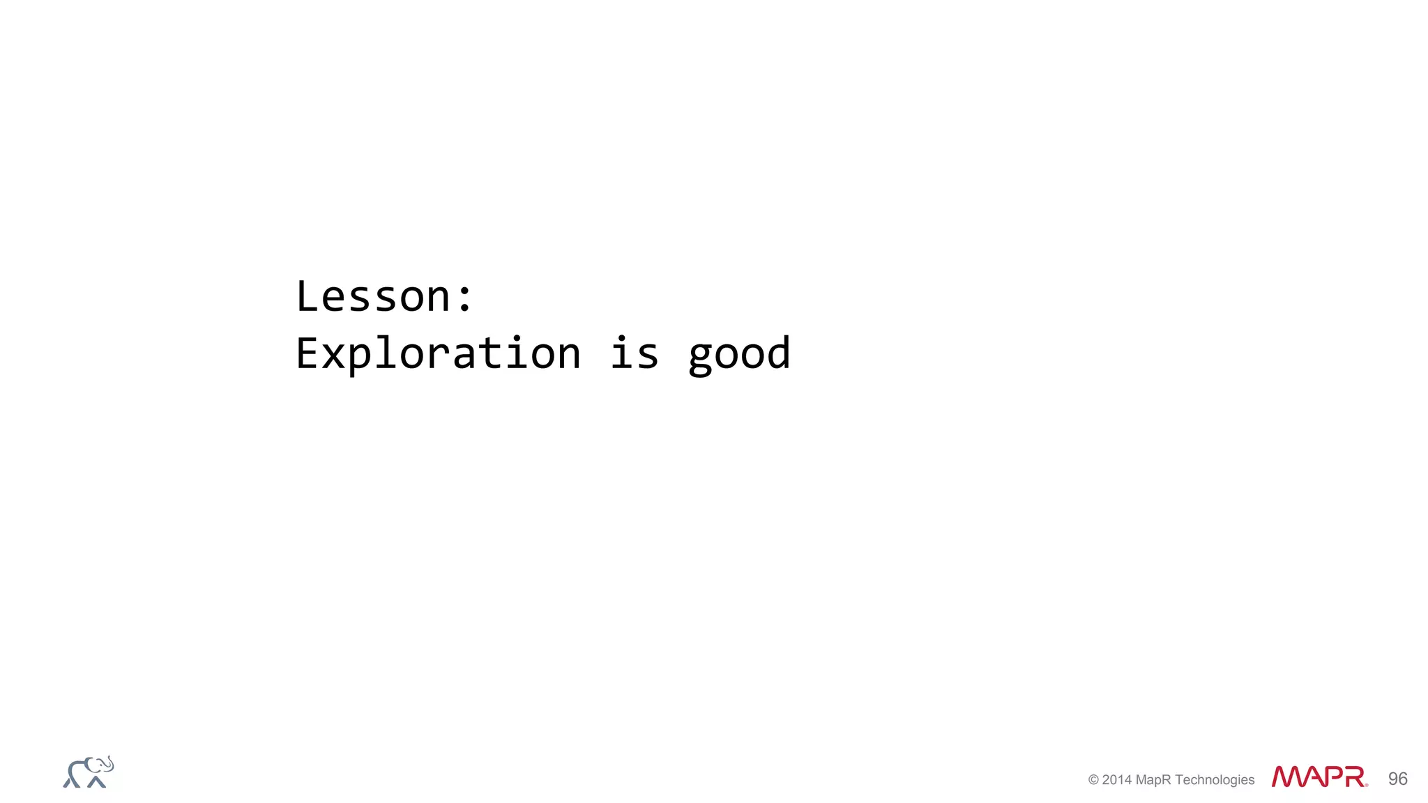 © 2014 MapR Technologies 96
Lesson:
Exploration is good
 