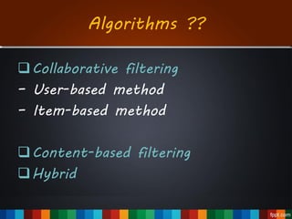 Algorithms ??
Collaborative filtering
– User-based method
– Item-based method
Content-based filtering
Hybrid
 