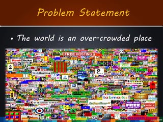 • The world is an over-crowded place
Problem Statement
 
