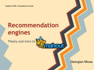 Cegeka AI/ML Competence Center




  Recommendation
  engines
  Theory and intro to




                                 Georgian Micsa
 