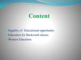 Equality of Educational opportunity
Education for Backward classes
Women Education
 
