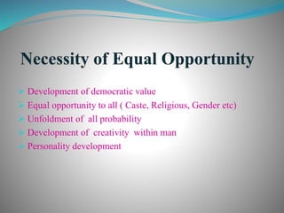  Development of democratic value
 Equal opportunity to all ( Caste, Religious, Gender etc)
 Unfoldment of all probability
 Development of creativity within man
 Personality development
 