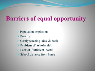  Population explosion
 Poverty
 Costly teaching aids & book
 Problem of scholarship
 Lack of Sufficient hostel
 School distance from home
 