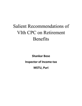 Salient Recommendations of
  VIth CPC on Retirement
          Benefits


         Shankar Bose
     Inspector of Income-tax
           MSTU, Puri
 