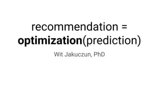 recommendation =
optimization(prediction)
Wit Jakuczun, PhD
 